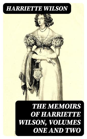 The Memoirs of Harriette Wilson Volumes One and Two - Written by Herself - cover