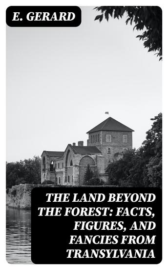 The Land Beyond the Forest: Facts Figures and Fancies from Transylvania - cover