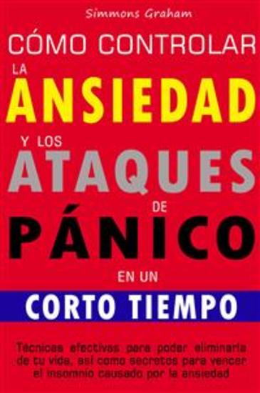 Cómo controlar la ansiedad y los ataques de pánico en un corto tiempo - Técnicas efectivas para poder eliminarla de tu vida así como secretos para vencer el insomnio causado por la ansiedad - cover