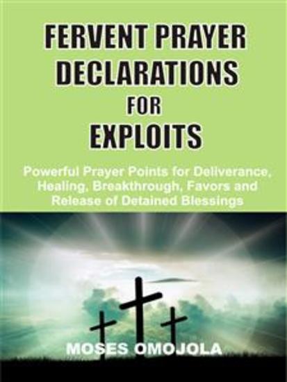 Fervent prayer declarations for exploits - Powerful prayer points for deliverance healing breakthrough favors and release of detained blessings - cover