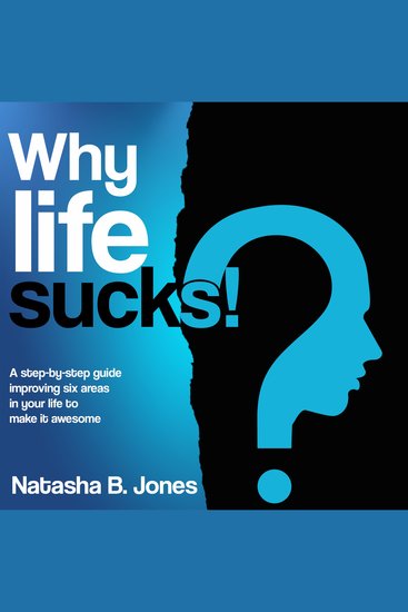 Why life sucks! - A step-by-step guide improving six areas in your life to make it awesome - cover