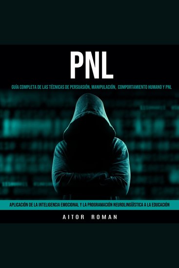 Pnl: Aplicación De La Inteligencia Emocional Y La Programación Neurolingüística a La Educación (Guía Completa De Las Técnicas De Persuasión Manipulación Comportamiento Humano y Pnl) - cover