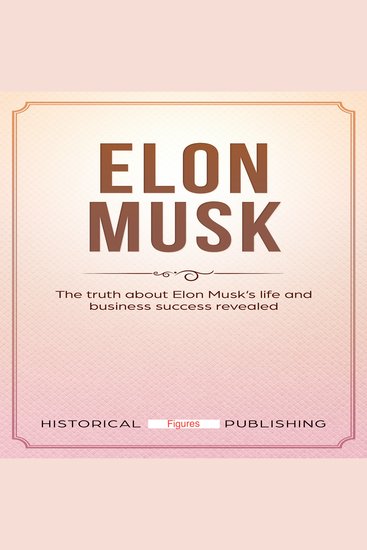 Elon Musk - The truth about Elon Musk’s life and business success revealed - cover