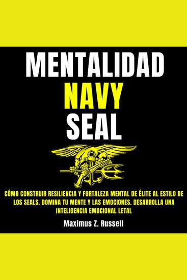 Mentalidad Navy Seal - Cómo construir Resiliencia y Fortaleza Mental de Élite al estilo de los Seals Domina tu mente y las emociones Desarrolla una Inteligencia Emocional Letal - cover