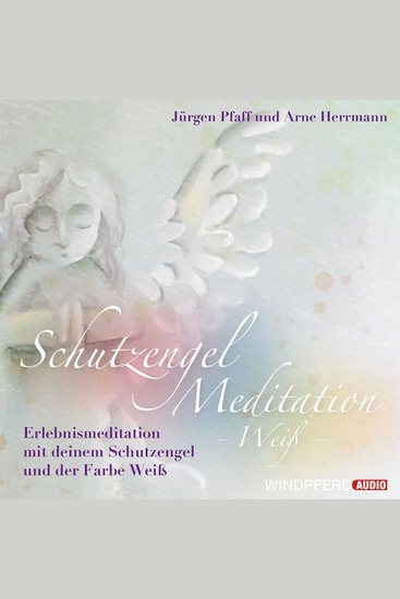 Schutzengel-Meditation – Weiß – - Erlebnismeditation mit deinem Schutzengel und der Farbe Weiß - cover
