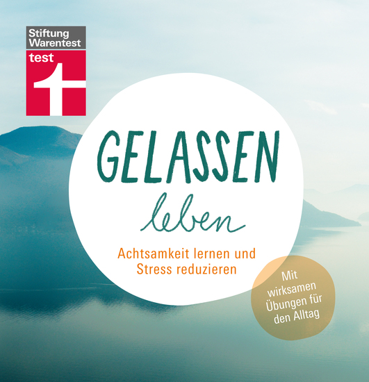 Gelassen leben - Achtsamkeit lernen und Stress reduzieren Mit wirksamen Übungen für den Alltag - cover