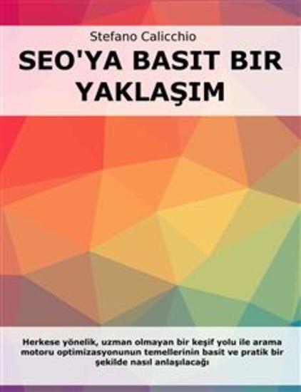 SEO'ya basit bir yaklaşım - Herkese yönelik uzman olmayan bir keşif yolu ile arama motoru optimizasyonunun temellerinin basit ve pratik bir şekilde nasıl anlaşılacağı - cover