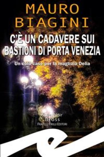 C’è un cadavere sui Bastioni di Porta Venezia - Un cold case per la magliaia Delia - cover