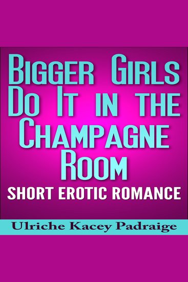 Bigger Girls Do It in the Champagne Room: Short Erotic Romance - cover