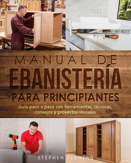 Manual de ebanistería para principiantes - Guía paso a paso con herramientas técnicas consejos y proyectos iniciales - cover