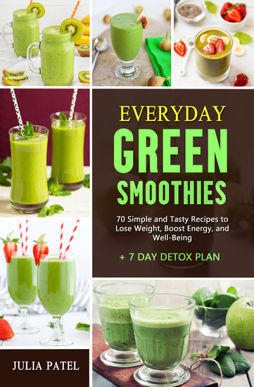 Everyday Green Smoothies - 70 Simple and Tasty Recipes to Lose Weight Boost Energy and Well-Being + 7 Day Detox Plan - cover