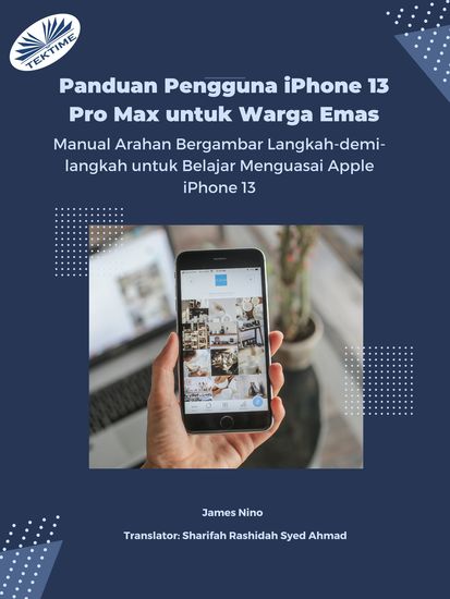 Panduan Pengguna IPhone 13 Pro Max Untuk Warga Emas - Manual Arahan Langkah-Demi-Langkah Yang Intuitif Dan Bergambar Untuk Menguasai Apple IPhone 13 - cover