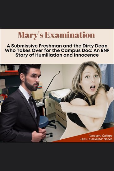 Mary's Examination: A Submissive Freshman and the Dirty Dean Who Takes Over for the Campus Doc - An ENF Story of Humiliation and Innocence - cover