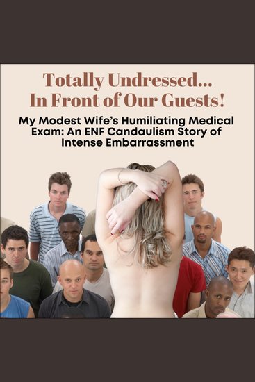Totally UndressedIn Front of Our Guests! - My Modest Wife’s Humiliating Medical Exam: An ENF Candaulism Story of Intense Embarrassment - cover