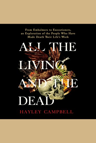 All the Living and the Dead - From Embalmers to Executioners an Exploration of the People Who Have Made Death Their Life's Work - cover