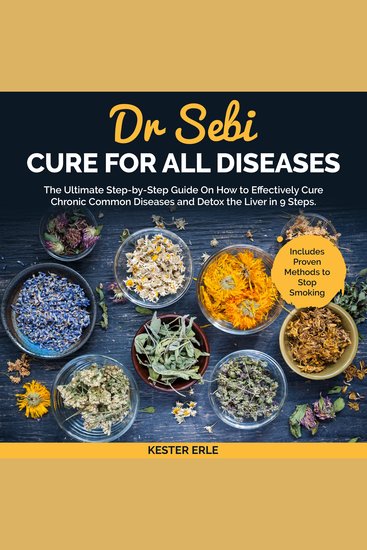 Dr Sebi Cure for all Diseases - The Ultimate Step-by-Step Guide On How to Effectively Cure Chronic Common Diseases and Detox the Liver in 9 Steps Includes Proven Methods to Stop Smoking - cover