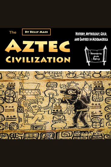 The Aztec Civilization - History Mythology Gold and Empires in Mesoamerica - cover