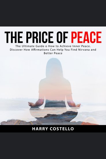 Price of Peace The: The Ultimate Guide on How to Achieve Inner Peace Discover How Affirmations Can Help You Find Nirvana and Better Peace - cover