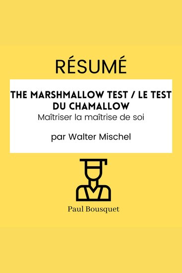 RÉSUMÉ - The Marshmallow Test Le Test du Chamallow : Maîtriser la maîtrise de soi par Walter Mischel - cover
