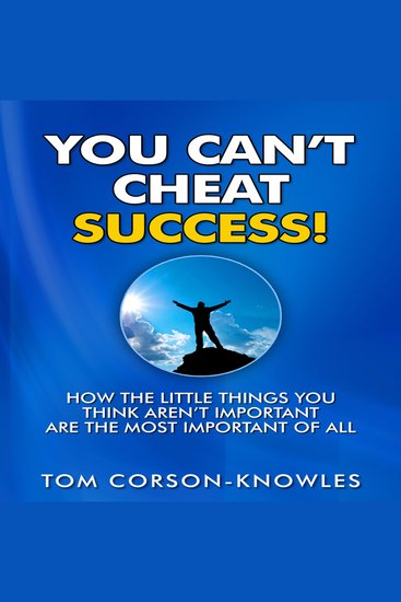 You Can't Cheat Success! - How The Little Things You Think Aren't Important Are The Most Important of All - cover