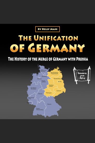 The Unification of Germany - The History of the Merge of Germany with Prussia - cover