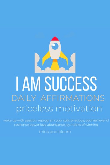 I AM Success Daily Affirmations priceless motivation - wake up with passion reprogram your subconscious optimal level of resilience power love abundance joy habits of winning - cover