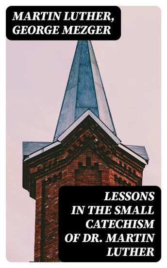 Lessons in the Small Catechism of Dr Martin Luther - For the Senior Department of Lutheran Sunday-Schools and for General Use - cover