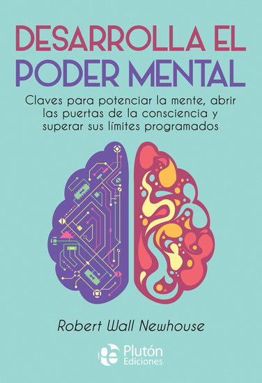 Desarrolla el poder mental - Claves para potenciar la mente abrir las puertas de la consciencia y superar sus límites programados - cover