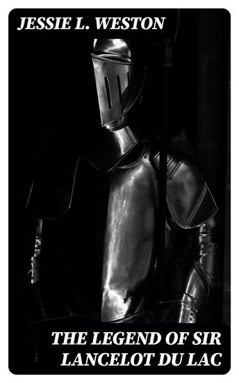 The Legend of Sir Lancelot du Lac - Studies upon its Origin Development and Position in the Arthurian Romantic Cycle - cover
