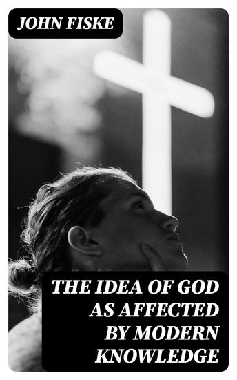 The Idea of God as Affected by Modern Knowledge - cover