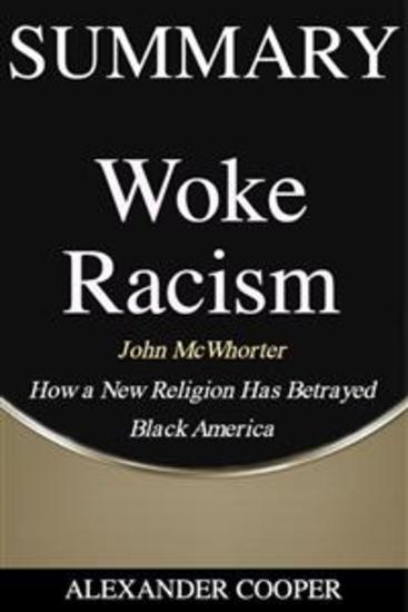 Summary of Woke Racism - by John McWhorter - How a New Religion Has Betrayed Black America - A Comprehensive Summary - cover