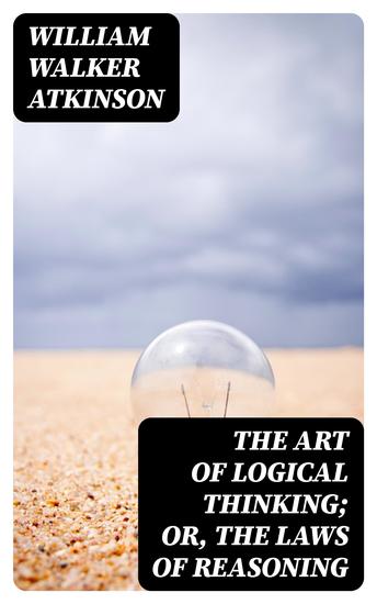 The Art of Logical Thinking; Or The Laws of Reasoning - cover