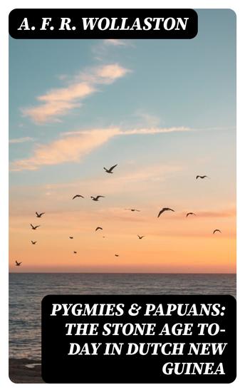 Pygmies & Papuans: The Stone Age To-day in Dutch New Guinea - cover