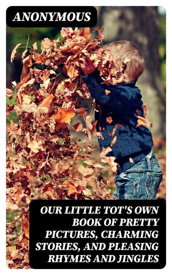 Our Little Tot's Own Book of Pretty Pictures Charming Stories and Pleasing Rhymes and Jingles - cover