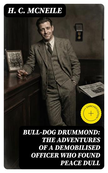 Bull-dog Drummond: The Adventures of a Demobilised Officer Who Found Peace Dull - Enriched edition - cover