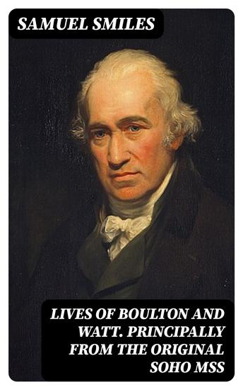 Lives of Boulton and Watt Principally from the Original Soho Mss - Comprising also a history of the invention and introduction of the steam engine - cover