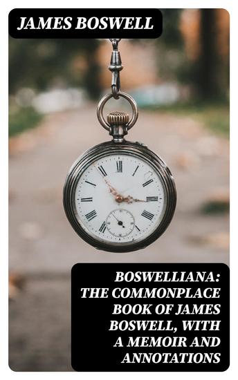 Boswelliana: The Commonplace Book of James Boswell with a Memoir and Annotations - cover