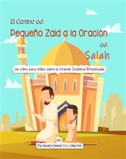 El Camino del Pequeño Zaid a la Oración del Salah - Un Libro para Niños sobre la Oración Islámica Ritualizada - cover