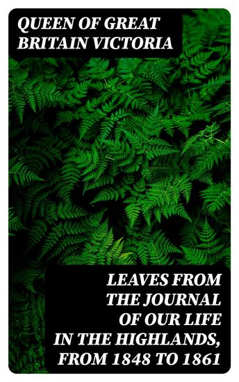 Leaves From the Journal of Our Life in the Highlands From 1848 to 1861 - cover