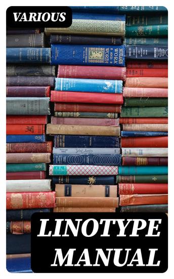 Linotype Manual - Giving Detailed Instructions of the Proper Adjustment and Care of the Linotype - cover