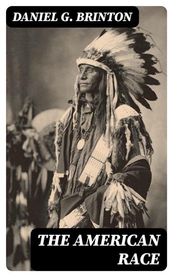 The American Race - A Linguistic Classification and Ethnographic Description of the Native Tribes of North and South America - cover