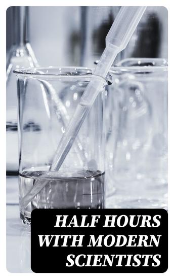 Half Hours With Modern Scientists - Lectures and Essays - cover