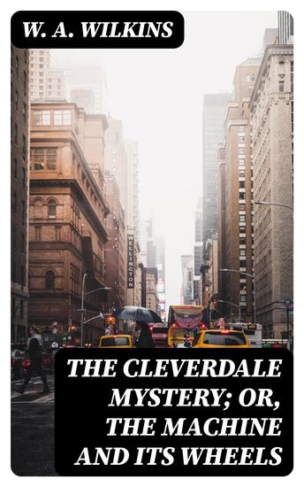 The Cleverdale Mystery; or The Machine and Its Wheels - A Story of American Life - cover