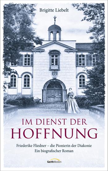 Im Dienst der Hoffnung - Friederike Fliedner - die Pionierin der Diakonie Ein biografischer Roman - cover