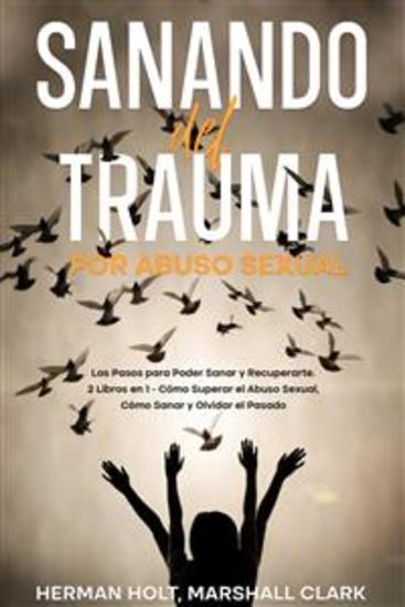 Sanando del Trauma por Abuso Sexual - Los Pasos para Poder Sanar y Recuperarte 2 Libros en 1 - Cómo Superar el Abuso Sexual Cómo Sanar y Olvidar el Pasado - cover