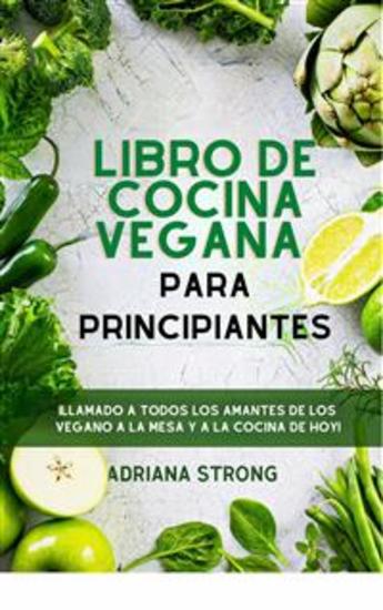 Libro De Cocina Vegana Para Principiantes - ¡llamado A Todos Los Amantes De Los Vegano A La Mesa Y A La Cocina De Hoy! - cover