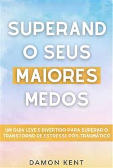 Superando Seus Maiores Medos - Um Guia Leve E Divertido Para Superar O Transtorno De Estresse Pós-Traumático - cover