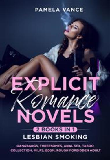 Explicit Romance Novels (2 Books in 1) Lesbian Smoking Gangbangs Threesomes Anal Sex Taboo Collection MILFs BDSM Rough Forbidden Adult Explicit Erotic Sex Stories - cover