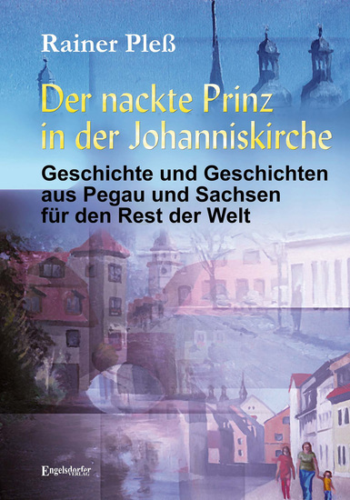 Der nackte Prinz in der Johanniskirche - Geschichte und Geschichten aus Pegau und Sachsen für den Rest der Welt - cover