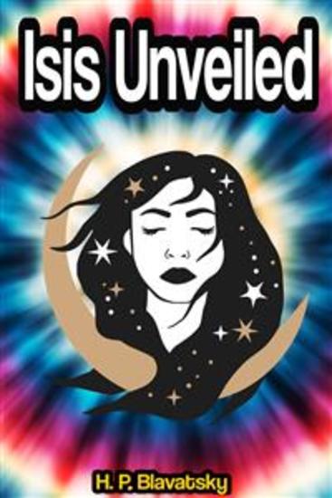 Isis Unveiled: A Master-Key to the Mysteries of Ancient and Modern Science and Theology - cover